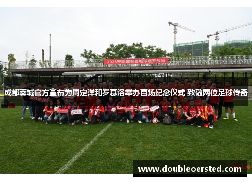 成都蓉城官方宣布为周定洋和罗慕洛举办百场纪念仪式 致敬两位足球传奇