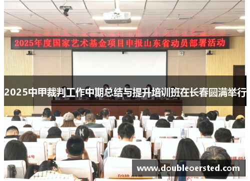 2025中甲裁判工作中期总结与提升培训班在长春圆满举行