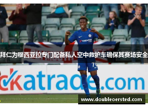拜仁为穆西亚拉专门配备私人空中救护车确保其赛场安全