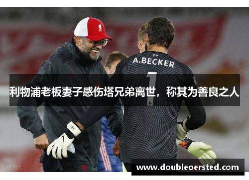 利物浦老板妻子感伤塔兄弟离世，称其为善良之人
